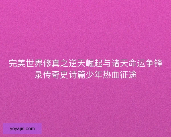完美世界修真之逆天崛起与诸天命运争锋录传奇史诗篇少年热血征途